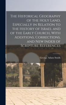 Historical Geography of the Holy Land: Especially in Relation to the History of Israel and of the Early Church (Classic Reprint)
