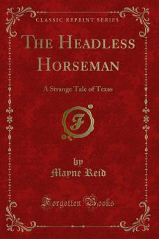 Headless Horseman: A Strange Tale of Texas (Classic Reprint)