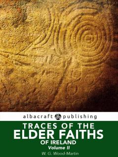 Traces of the Elder Faiths of Ireland Vol. 2 of 2: A Folklore Sketch; A Handbook of Irish Pre-Christian Traditions (Classic Reprint)