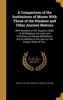 Comparison of the Institutions of Moses With Those of the Hindoos and Other Ancient Nations (Classic Reprint)
