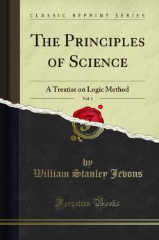 Principles of Science Vol. 1: A Treatise on Logic Method (Classic Reprint)
