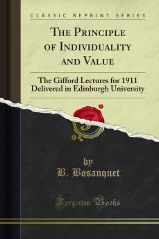 Principle of Individuality and Value: The Gifford Lectures for 1911 Delivered in Edinburgh University (Classic Reprint)