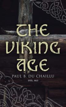 Viking Age Vol. 1 of 2: The Early History Manners and Customs of the Ancestors of the English-Speaking Nations Illustrating From the Antiquities Discovered in Mounds Cairns and Bogs as Well as From the Ancient Sagas and Eddas (Classic Reprint)