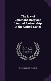 Law of Commandatary and Limited Partnership in the United States (Classic Reprint)