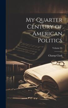 My Quarter Century of American Politics Vol. 1 (Classic Reprint)