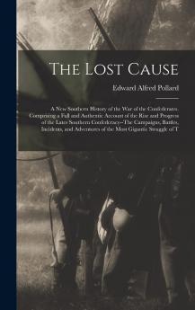 Lost Cause: A New Southern History of the War of the Confederates (Classic Reprint)