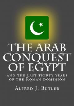 Arab Conquest of Egypt and the Last Thirty Years of the Roman Dominion (Classic Reprint)