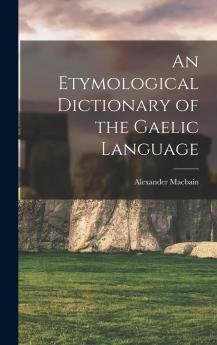 Etymological Dictionary of the Gaelic Language (Classic Reprint)