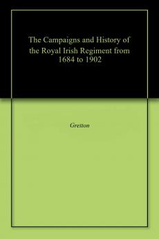 Campaigns and History of the Royal Irish Regiment: From 1684 to 1902 (Classic Reprint)