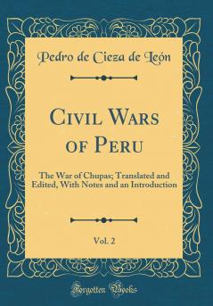 Civil Wars of Peru Vol. 2: The War of Chupas; Translated and Edited With Notes and an Introduction (Classic Reprint)