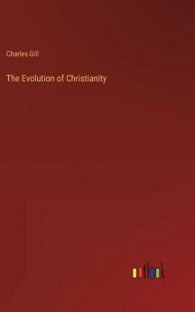 Evolution of Christianity (Classic Reprint)