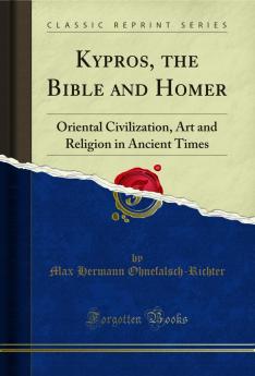 Kypros the Bible and Homer: Oriental Civilization Art and Religion in Ancient Times (Classic Reprint)