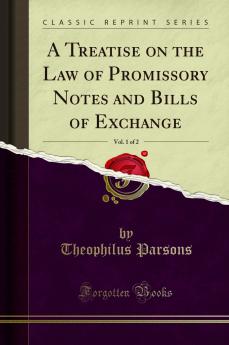 Treatise on the Law of Promissory Notes and Bills of Exchange Vol. 1 of 2 (Classic Reprint)