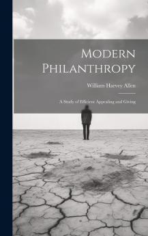 Modern Philanthropy: A Study of Efficient Appealing and Giving (Classic Reprint)