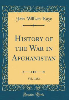 History of the War in Afghanistan Vol. 1 of 3 (Classic Reprint)