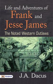 Life and Adventures of Frank and Jesse James: The Noted Western Outlaws (Classic Reprint)
