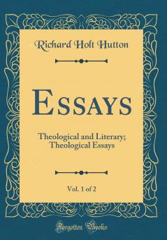 Essays Vol. 1 of 2: Theological and Literary; Theological Essays (Classic Reprint)