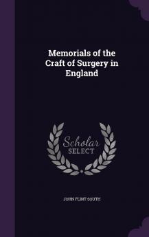 Memorials of the Craft of Surgery in England (Classic Reprint)