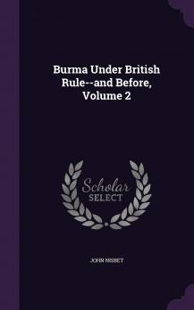 Burma Under British Rule and Before Vol. 2 (Classic Reprint)