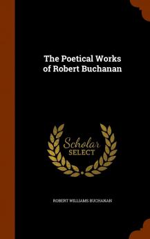 Poetical Works of Robert Buchanan (Classic Reprint)