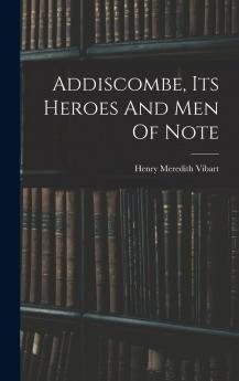 Addiscombe: Its Heroes and Men of Note (Classic Reprint)
