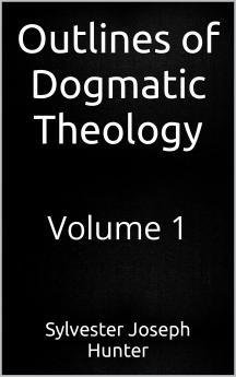 Outlines of Dogmatic Theology Vol. 1 (Classic Reprint)