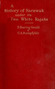 History of Sarawak: Under Its Two White Rajahs 1839-1908 (Classic Reprint)