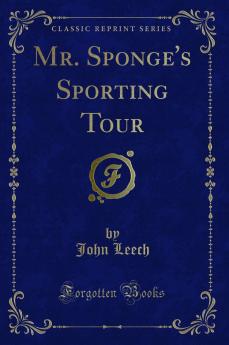 Mr. Sponge''s Sporting Tour (Classic Reprint)