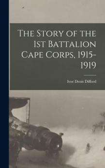 Story of the 1st Battalion Cape Corps: 1915-1919 (Classic Reprint)