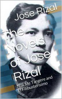 Novels of JosÃ© Rizal: The Social Cancer (Noli Me Tangere) The Reign of Greed (El Filibusterismo) (Classic Reprint)