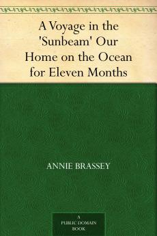 Around the World in the Yacht ''Sunbeam'': Our Home on the Ocean for Eleven Months (Classic Reprint)