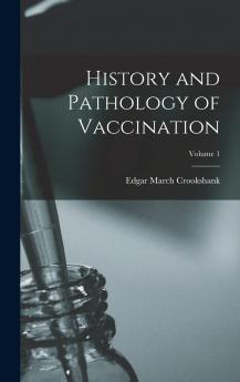 History and Pathology of Vaccination Vol. 1 (Classic Reprint)
