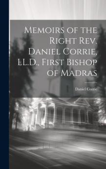 Memoirs of the Right Rev. Daniel Corrie First Bishop of Madras (Classic Reprint)