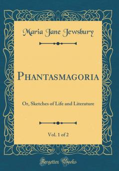 Phantasmagoria Vol. 1 of 2: Or Sketches of Life and Literature (Classic Reprint)