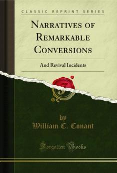 Narratives of Remarkable Conversions: And Revival Incidents (Classic Reprint)