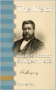 Life of Charles Haddon Spurgeon (Classic Reprint)