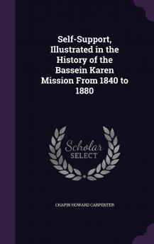 Self-Support: Illustrated in the History of the Bassein Karen Mission From 1840 to 1880 (Classic Reprint)