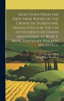 Selections From the First Nine Books of the Croniche Fiorentine of Giovanni Villani: Translated for the Use of Students of Dante and Others (Classic Reprint)
