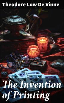Invention of Printing: A Collection of Facts and Opinions (Classic Reprint)