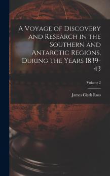 Voyage of Discovery and Research in the Southern and Antarctic Regions Vol. 2 of 2: During the Years 1839 43 (Classic Reprint)