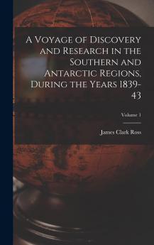 Voyage of Discovery and Research in the Southern and Antarctic Regions Vol. 1 of 2: During the Years 1839 43 (Classic Reprint)