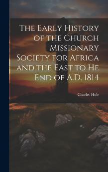 Early History of the Church Missionary Society for Africa and the East to the End of A. D. 1814 (Classic Reprint)