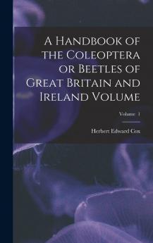 Handbook of the Coleoptera Vol. 1: Or Beetles of Great Britain and Ireland (Classic Reprint)