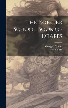 Koester School Book of Drapes: A Complete Text Book and Course of Instruction in Merchandise Draping (Classic Reprint)