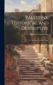 Palestine Historical and Descriptive: Or the Home of God's People (Classic Reprint)