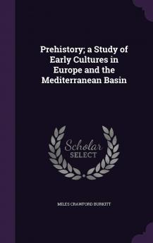 Prehistory: A Study of Early Cultures in Europe and the Mediterranean Basin (Classic Reprint)