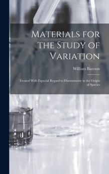 Materials for the Study of Variation: Treated With Especial Regard to Discontinuity in the Origin of Species (Classic Reprint)