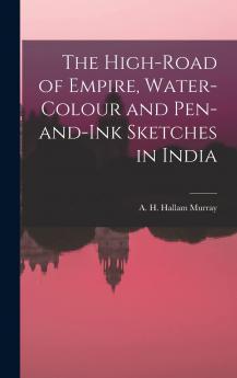 High-Road of Empire: Water-Colour and Pen-and-Ink Sketches in India (Classic Reprint)