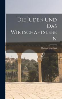 Die Juden und das Wirtschaftsleben (Classic Reprint)