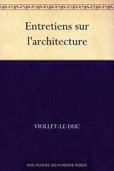 Entretiens sur l''Architecture (Classic Reprint)